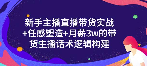 新手主播直播带货实战+信任感塑造+月薪3w的带货主播话术逻辑构建网创吧-网创项目资源站-副业项目-创业项目-搞钱项目网创吧