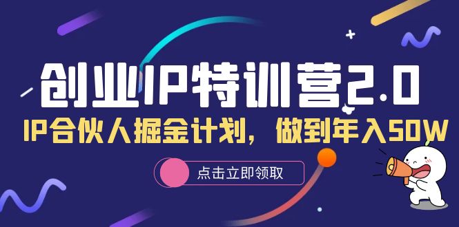 创业IP特训营2.0，IP合伙人掘金计划，做到年入50W网创吧-网创项目资源站-副业项目-创业项目-搞钱项目网创吧