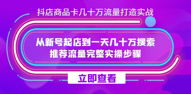 抖店-商品卡几十万流量打造实战，从新号起店到一天几十万搜索、推荐流量…网创吧-网创项目资源站-副业项目-创业项目-搞钱项目网创吧