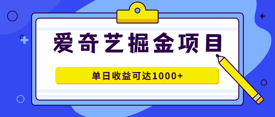 爱奇艺掘金项目，一条作品几分钟完成，可批量操作，单日收益可达1000+网创吧-网创项目资源站-副业项目-创业项目-搞钱项目网创吧