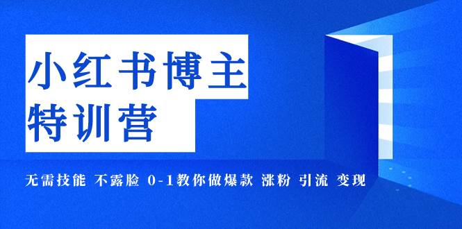 小红书博主爆款特训营-11期 无需技能 不露脸 0-1教你做爆款 涨粉 引流 变现网创吧-网创项目资源站-副业项目-创业项目-搞钱项目网创吧