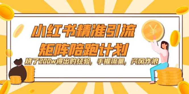 小红书精准引流·矩阵陪跑计划：烧了200w得出的经验，手握流量，兴风作浪！网创吧-网创项目资源站-副业项目-创业项目-搞钱项目网创吧