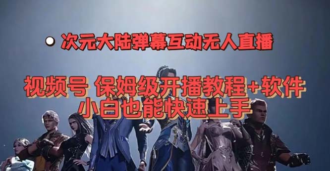 视频号次元大陆弹幕互动无人直播，视频号保姆级开播教程+软件，小白也能…网创吧-网创项目资源站-副业项目-创业项目-搞钱项目网创吧