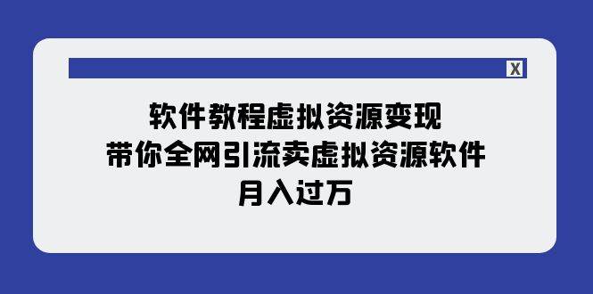 软件教程虚拟资源变现：带你全网引流卖虚拟资源软件，月入过万（11节课）网创吧-网创项目资源站-副业项目-创业项目-搞钱项目网创吧