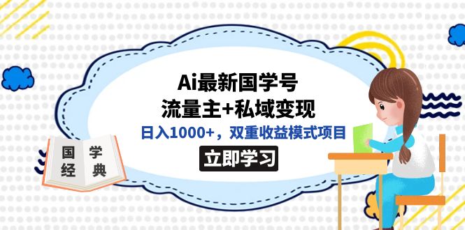 全网首发Ai最新国学号流量主+私域变现，日入1000+，双重收益模式项目网创吧-网创项目资源站-副业项目-创业项目-搞钱项目网创吧