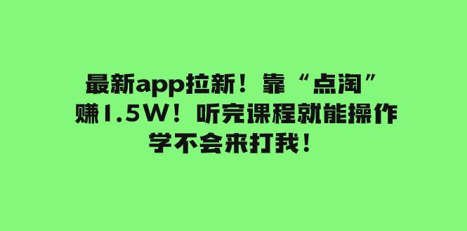 最新app拉新！靠“点淘”赚1.5W！听完课程就能操作！学不会来打我！网创吧-网创项目资源站-副业项目-创业项目-搞钱项目网创吧