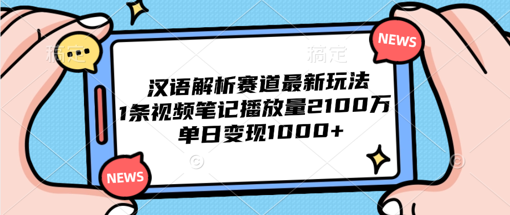 汉语解析赛道最新玩法，1条视频笔记播放量2100万，单日变现1000+网创吧-网创项目资源站-副业项目-创业项目-搞钱项目网创吧