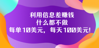 利用信息差赚钱：什么都不做，每单10美元，每天100美元！网创吧-网创项目资源站-副业项目-创业项目-搞钱项目网创吧