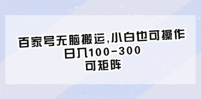 百家号无脑搬运,小白也可操作，日入100-300，可矩阵网创吧-网创项目资源站-副业项目-创业项目-搞钱项目网创吧