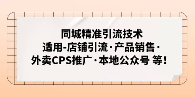 同城精准引流技术：适用-店铺引流·产品销售·外卖CPS推广·本地公众号 等网创吧-网创项目资源站-副业项目-创业项目-搞钱项目网创吧