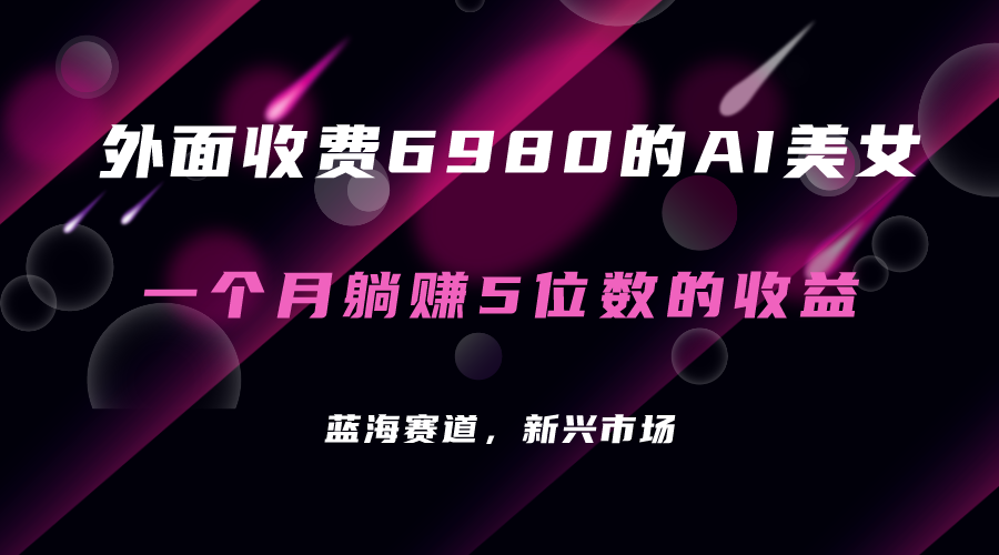 外面收费6980的AI美女项目！每月躺赚5位数收益（教程+素材+工具）网创吧-网创项目资源站-副业项目-创业项目-搞钱项目网创吧