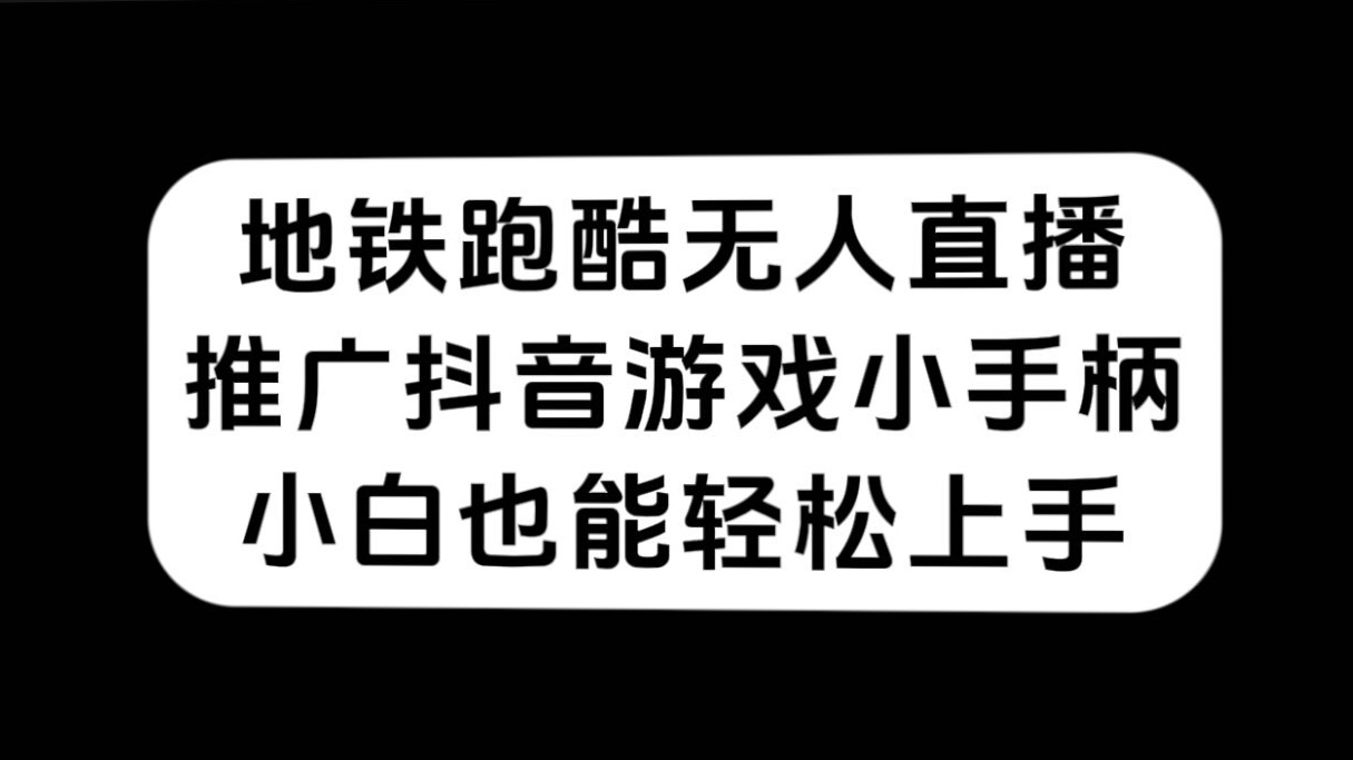 地铁跑酷无人直播，推广抖音游戏小手柄，小白也能轻松上手网创吧-网创项目资源站-副业项目-创业项目-搞钱项目网创吧