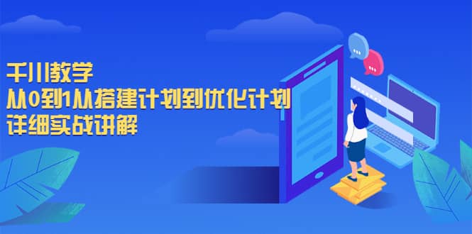 千川教学，从0到1从搭建计划到优化计划，详细实战讲解网创吧-网创项目资源站-副业项目-创业项目-搞钱项目网创吧