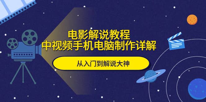 电影解说教程，中视频手机电脑制作详解，从入门到解说大神网创吧-网创项目资源站-副业项目-创业项目-搞钱项目网创吧