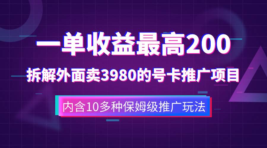 一单收益200+拆解外面卖3980手机号卡推广项目（内含10多种保姆级推广玩法）网创吧-网创项目资源站-副业项目-创业项目-搞钱项目网创吧