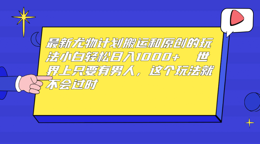 最新尤物计划搬运和原创玩法：小白日入1000+ 世上只要有男人，玩法就不过时网创吧-网创项目资源站-副业项目-创业项目-搞钱项目网创吧