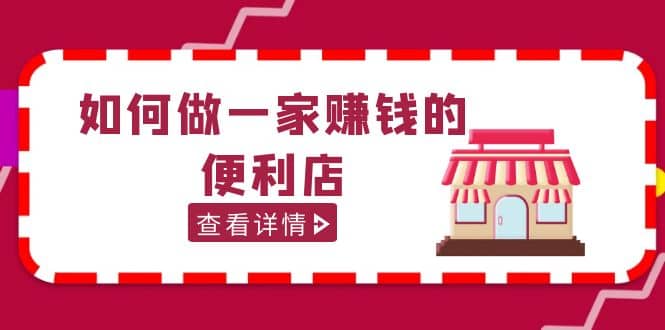 200w粉丝大V教你如何做一家赚钱的便利店选址教程，抖音卖999（无水印）网创吧-网创项目资源站-副业项目-创业项目-搞钱项目网创吧