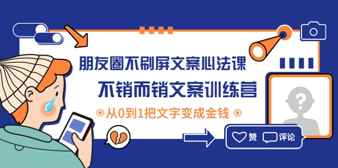 朋友圈不刷屏文案心法课：不销而销文案训练营，从0到1把文字变成金钱网创吧-网创项目资源站-副业项目-创业项目-搞钱项目网创吧