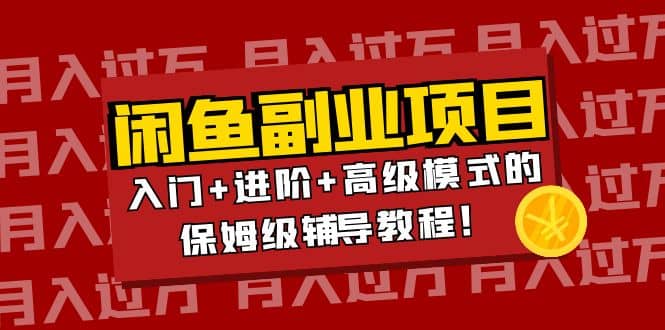 月入过万闲鱼副业项目：入门+进阶+高级模式的保姆级辅导教程网创吧-网创项目资源站-副业项目-创业项目-搞钱项目网创吧