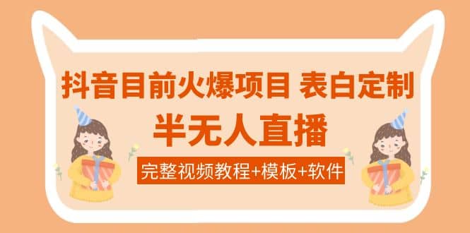 抖音目前火爆项目-表白定制：半无人直播，完整视频教程+模板+软件！网创吧-网创项目资源站-副业项目-创业项目-搞钱项目网创吧