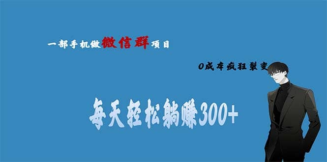 用微信群做副业，0成本疯狂裂变，当天见收益 一部手机实现每天轻松躺赚300+网创吧-网创项目资源站-副业项目-创业项目-搞钱项目网创吧