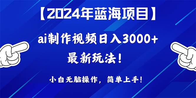 2024年蓝海项目，通过ai制作视频日入3000+，小白无脑操作，简单上手！网创吧-网创项目资源站-副业项目-创业项目-搞钱项目网创吧