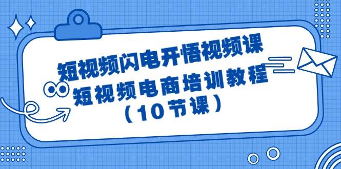 短视频-闪电开悟视频课：短视频电商培训教程（10节课）网创吧-网创项目资源站-副业项目-创业项目-搞钱项目网创吧