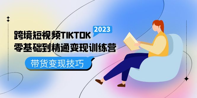 跨境·短视频TIKTOK零基础到精通变现训练营 短视频·独立站·带货变现技巧网创吧-网创项目资源站-副业项目-创业项目-搞钱项目网创吧