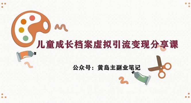 副业拆解：儿童成长档案虚拟资料变现副业，一条龙实操玩法（教程+素材）网创吧-网创项目资源站-副业项目-创业项目-搞钱项目网创吧