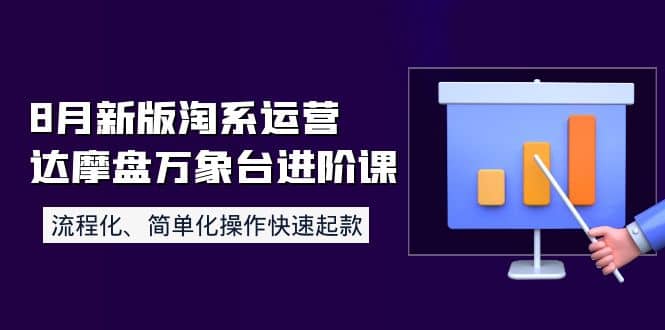 8月新版淘系运营达摩盘万象台进阶课：流程化、简单化操作快速起款网创吧-网创项目资源站-副业项目-创业项目-搞钱项目网创吧