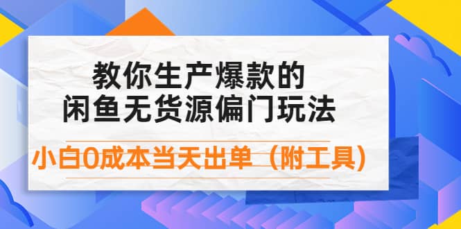 外面卖1999生产闲鱼爆款的无货源偏门玩法，小白0成本当天出单（附工具）网创吧-网创项目资源站-副业项目-创业项目-搞钱项目网创吧