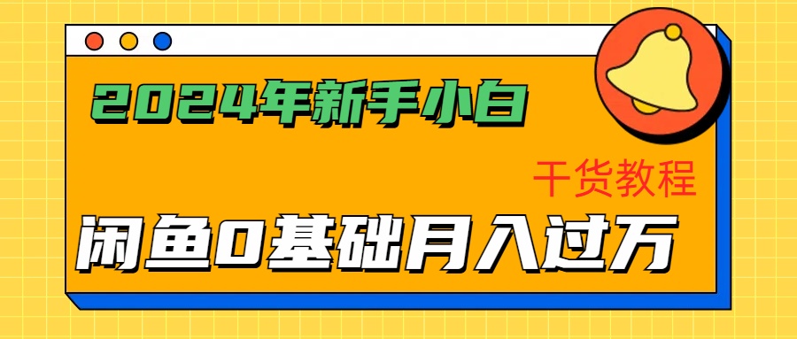 2024年新手小白如何通过闲鱼轻松月入过万-干货教程网创吧-网创项目资源站-副业项目-创业项目-搞钱项目网创吧