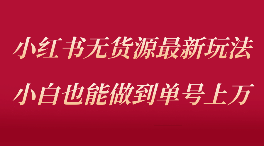 小红书无货源最新螺旋起号玩法，电商小白也能做到单号上万（收费3980）网创吧-网创项目资源站-副业项目-创业项目-搞钱项目网创吧