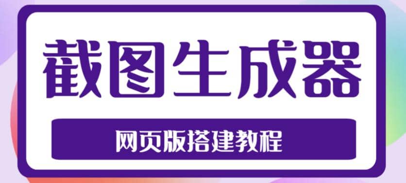 2023最新在线截图生成器源码+搭建视频教程，支持电脑和手机端在线制作生成网创吧-网创项目资源站-副业项目-创业项目-搞钱项目网创吧