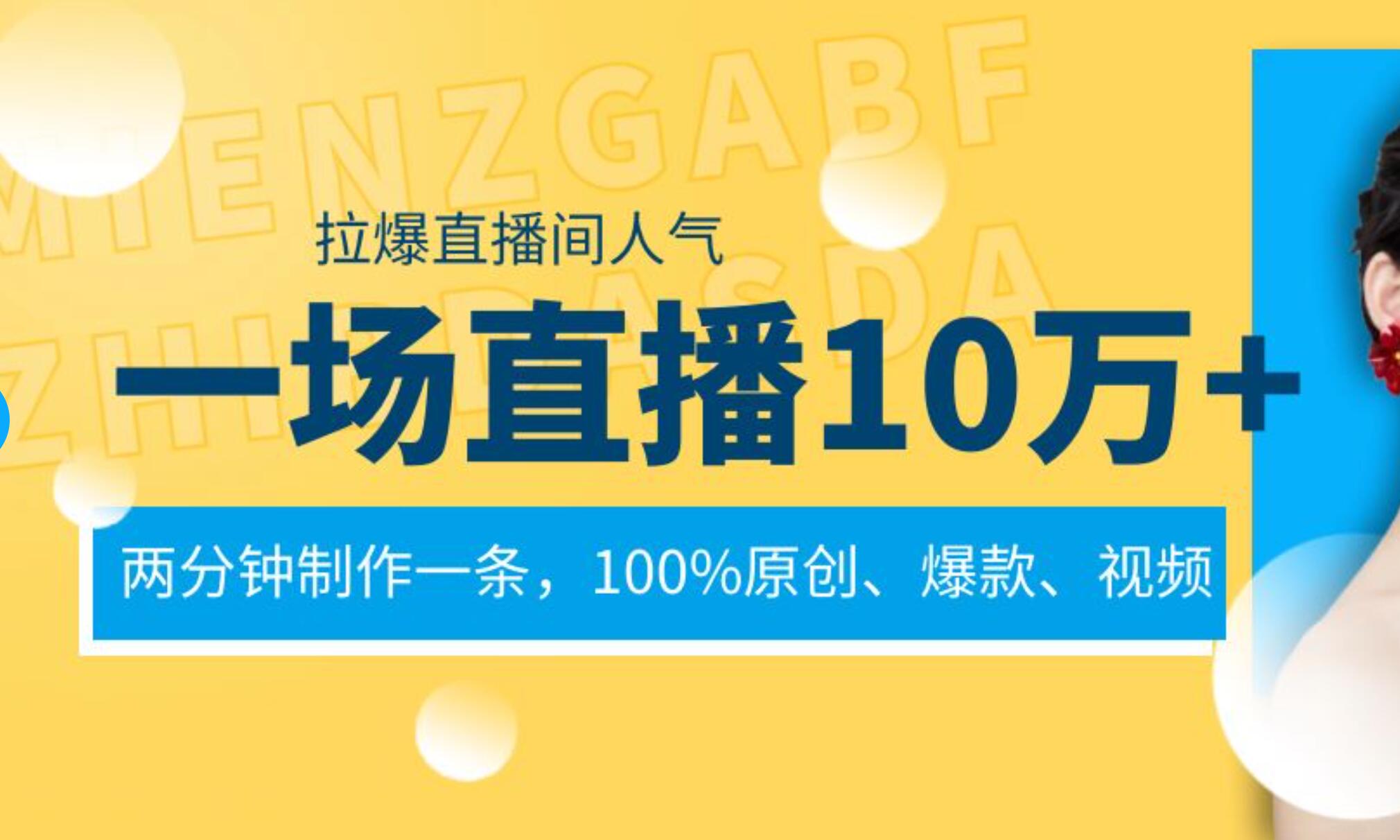 一场直播10万+，两分钟制作一条，100%原创、爆款、视频， 给视频号卖货直播间倒流，从而拉爆直播间人气网创吧-网创项目资源站-副业项目-创业项目-搞钱项目网创吧