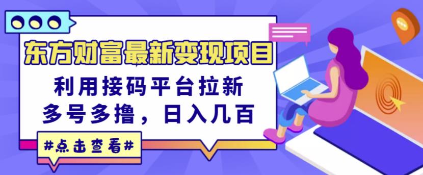 东方财富最新变现项目，利用接码平台拉新，多号多撸，日入几百无压力网创吧-网创项目资源站-副业项目-创业项目-搞钱项目网创吧