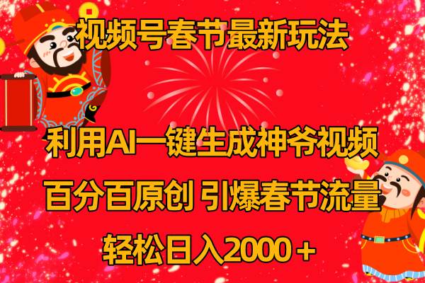 视频号春节玩法 利用AI一键生成财神爷视频 百分百原创 引爆春节流量 日入2k网创吧-网创项目资源站-副业项目-创业项目-搞钱项目网创吧