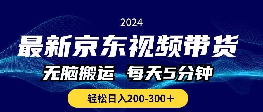 最新京东视频带货，无脑搬运，每天5分钟 ， 轻松日入200-300＋网创吧-网创项目资源站-副业项目-创业项目-搞钱项目网创吧