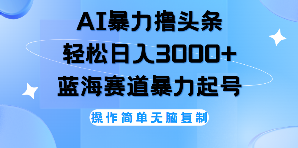 AI撸头条，轻松日入3000+无脑操作，当天起号，第二天见收益。网创吧-网创项目资源站-副业项目-创业项目-搞钱项目网创吧