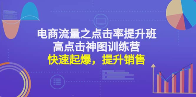 电商流量之点击率提升班+高点击神图训练营：快速起爆，提升销售网创吧-网创项目资源站-副业项目-创业项目-搞钱项目网创吧