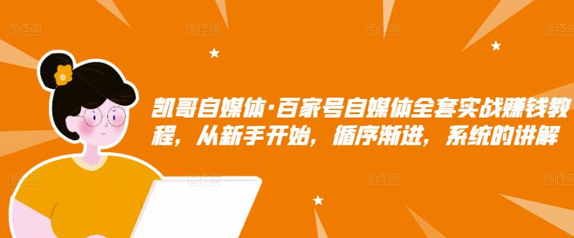 百家号自媒体全套实战赚钱教程，从新手开始，循序渐进，系统的讲解网创吧-网创项目资源站-副业项目-创业项目-搞钱项目网创吧