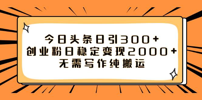 今日头条日引300+创业粉日稳定变现2000+无需写作纯搬运网创吧-网创项目资源站-副业项目-创业项目-搞钱项目网创吧