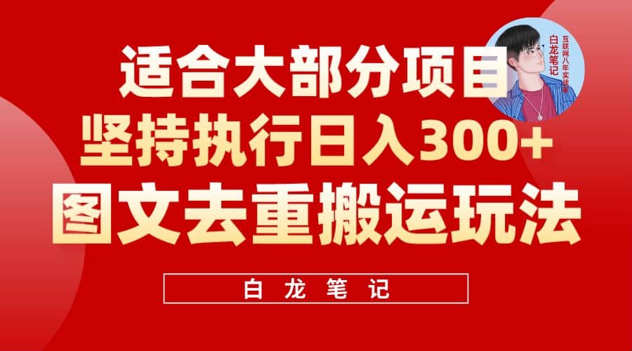 【白龙笔记】图文去重搬运玩法，坚持执行日入300+，适合大部分项目（附带去重参数）网创吧-网创项目资源站-副业项目-创业项目-搞钱项目网创吧