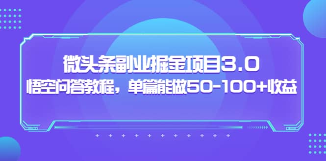 微头条副业掘金项目3.0+悟空问答教程，单篇能做50-100+收益网创吧-网创项目资源站-副业项目-创业项目-搞钱项目网创吧