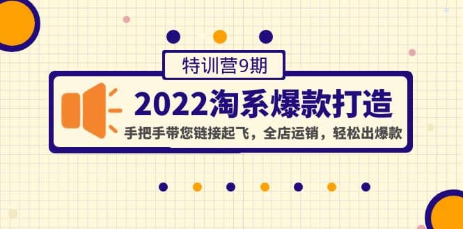 2022淘系爆款打造特训营9期：手把手带您链接起飞，全店运销，轻松出爆款网创吧-网创项目资源站-副业项目-创业项目-搞钱项目网创吧