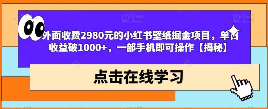 外面收费2980元的小红书壁纸掘金项目，单日收益破1000+，一部手机即可操作【揭秘】网创吧-网创项目资源站-副业项目-创业项目-搞钱项目网创吧