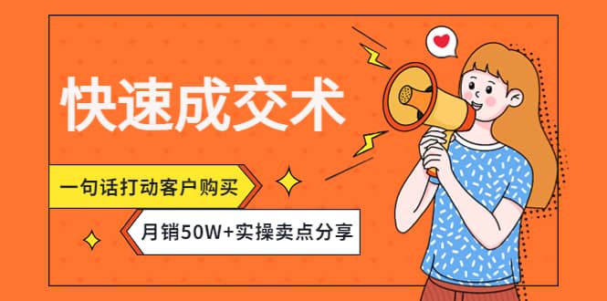 快速成交术，一句话打动客户购买，月销50W+实操卖点分享网创吧-网创项目资源站-副业项目-创业项目-搞钱项目网创吧