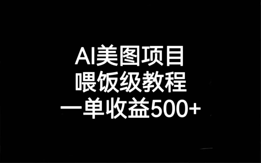 AI美图项目，喂饭级教程，一单收益500+网创吧-网创项目资源站-副业项目-创业项目-搞钱项目网创吧