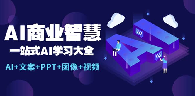 AI商业智慧：一站式AI学习大全【AI+文案+PPT+图像+视频】网创吧-网创项目资源站-副业项目-创业项目-搞钱项目网创吧