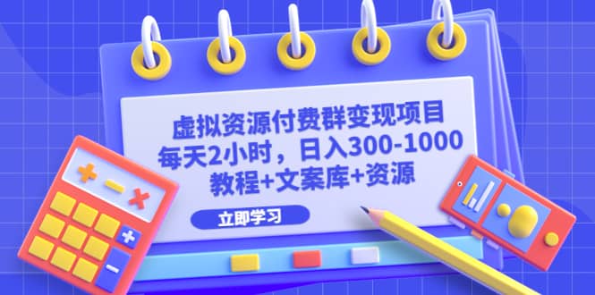 虚拟资源付费群变现项目：每天2小时，日入300-1000+（教程+文案库+资源）网创吧-网创项目资源站-副业项目-创业项目-搞钱项目网创吧